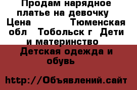 Продам нарядное платье на девочку › Цена ­ 1 500 - Тюменская обл., Тобольск г. Дети и материнство » Детская одежда и обувь   